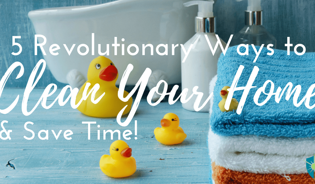 5 Revolutionary New Ways to Clean Your Home and Save Time
